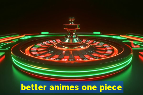 better animes one piece